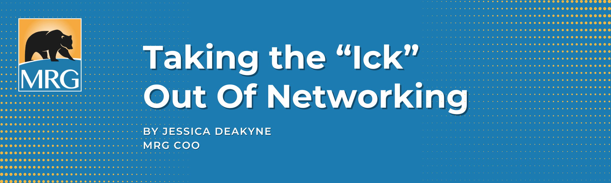 Blog Header - Taking the Ick out of Networking Taking the Ick out of Networking by Jessica Deakyne